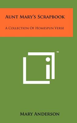 Aunt Mary's Scrapbook: A Collection Of Homespun Verse - Anderson, Mary