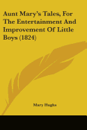 Aunt Mary's Tales, For The Entertainment And Improvement Of Little Boys (1824) - Hughs, Mary