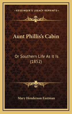 Aunt Phillis's Cabin: Or Southern Life as It Is (1852) - Eastman, Mary Henderson