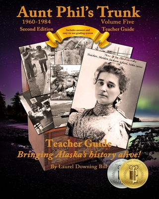 Aunt Phil's Trunk Volume Five Teacher Guide Second Edition: Curriculum that brings Alaska's history alive! - Bill, Laurel Downing