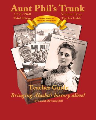 Aunt Phil's Trunk Volume Four Teacher Guide Third Edition: Curriculum that brings Alaska's history alive! - Bill, Laurel Downing