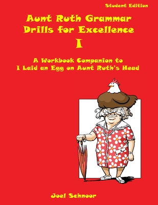 Aunt Ruth Grammar Drills for Excellence I: A workbook companion to I Laid an Egg on Aunt Ruth's Head - Schnoor, Joel F