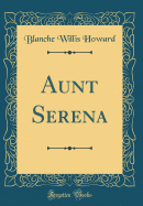 Aunt Serena (Classic Reprint)