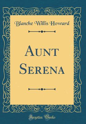 Aunt Serena (Classic Reprint) - Howard, Blanche Willis