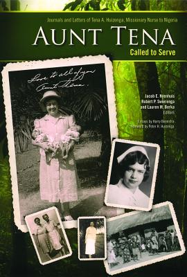 Aunt Tena, Called to Serve: Journals and Letters of Tena A. Huizenga, Missionary Nurse to Nigeria Volume 63 - Nyenhuis, Jacob E (Editor), and Swierenga, Robert B (Editor), and Berka, Lauren M (Editor)