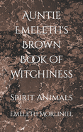 Auntie Emeleth's Brown Book of Witchiness: Spirit Animals