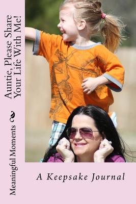 Auntie, Please Share Your Life With Me!: A Keepsake Journal - Moments, Meaningful