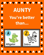 Aunty You're Better Than: Reasons Why I Love My Aunty Fill in the Blank Book Size 7.5 X 9.25