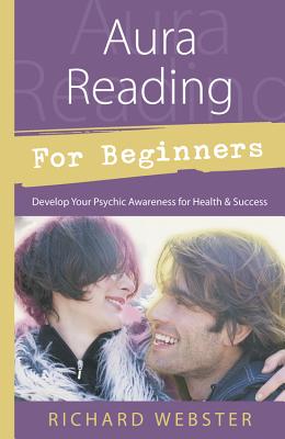 Aura Reading for Beginners: Develop Your Psychic Awareness for Health & Success - Webster, Richard