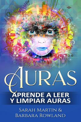 Auras: Aprende a Leer Y Limpiar Auras: Auras: Learn How to Read and Cleanse Auras / (Libro En Espanol / Spanish Book Version (Spanish Edition) - Rowland, Barbara, and Martin, Sarah