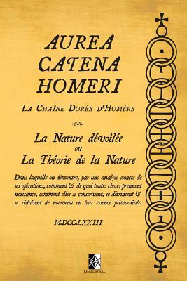 Aurea Catena Homeri: La Cha?ne Dor?e d'Hom?re - La Nature D?voil?e Ou La Th?orie de la Nature - Inconnu