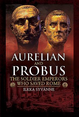 Aurelian and Probus: The Soldier Emperors Who Saved Rome - Syvanne, Ilkka