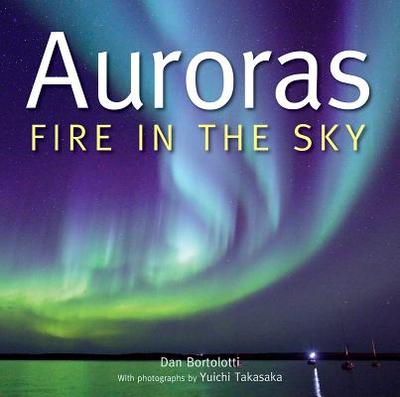 Auroras: Fire in the Sky - Bortolotti, Dan, and Takasaka, Yuichi (Photographer)