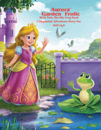 Aurora's Garden Frolic With Tom, The Shy Frog Pond Companion" Adventure Story For Kid's 4-8: The Shy Frog A Tale of Laughter And Friendship For Kids