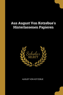 Aus August Von Kotzebue's Hinterlassenen Papieren