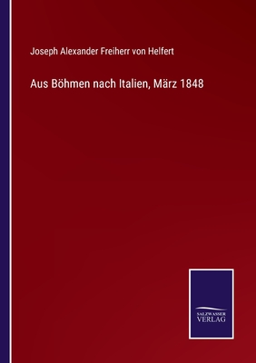 Aus Bhmen Nach Italien, M?rz 1848 - Helfert, Joseph Alexander Freiherr Von