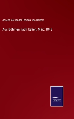 Aus Bhmen Nach Italien, M?rz 1848 - Helfert, Joseph Alexander Freiherr Von