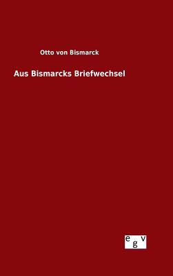 Aus Bismarcks Briefwechsel - Bismarck, Otto Von