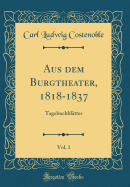 Aus Dem Burgtheater, 1818-1837, Vol. 1: Tagebuchbltter (Classic Reprint)