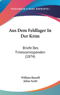 Aus Dem Feldlager in Der Krim: Briefe Des Timescorresponden (1874)