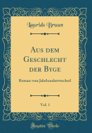 Aus Dem Geschlecht Der Byge, Vol. 1: Roman Vom Jahrhundertwechsel (Classic Reprint)