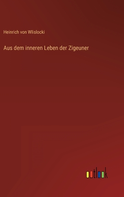 Aus dem inneren Leben der Zigeuner - Wlislocki, Heinrich Von