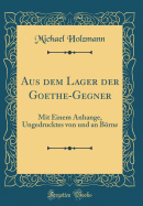 Aus Dem Lager Der Goethe-Gegner: Mit Einem Anhange, Ungedrucktes Von Und an Brne (Classic Reprint)