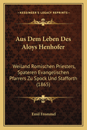 Aus Dem Leben Des Aloys Henhofer: Weiland Romischen Priesters, Spateren Evangelischen Pfarrers Zu Spock Und Stafforth (1865)