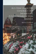 Aus Dem Leben Des Generals Der Infanterie Z.D.Dr.Heinrich Von Brandt: Th.Die Feldzuege in Spanien Und Russland, 1808-1812.-2.Th.Leben in Berlin, Aufstand in Polen, Sendung Nach Frankreich, 1828-1833.-3.Th.Wirksamkeit in Der Provinz Posen, in Berlin Unter