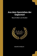 Aus dem Opernleben der Gegenwart: Neue Kritiken und Studien