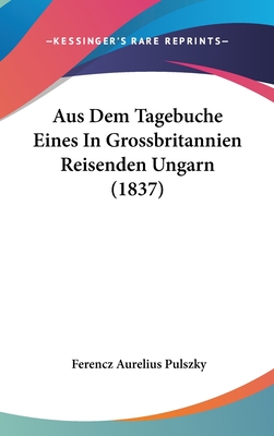 Aus Dem Tagebuche Eines In Grossbritannien Reisenden Ungarn (1837) - Pulszky, Ferencz Aurelius