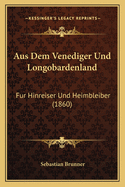 Aus Dem Venediger Und Longobardenland: Fur Hinreiser Und Heimbleiber (1860)