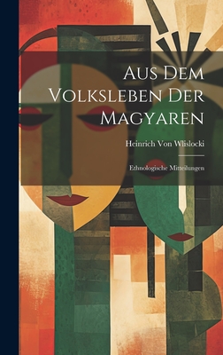 Aus Dem Volksleben Der Magyaren: Ethnologische Mitteilungen - Von Wlislocki, Heinrich