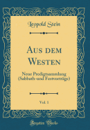 Aus Dem Westen, Vol. 1: Neue Predigtsammlung (Sabbath-Und Festvortrge) (Classic Reprint)