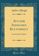 Aus Der Indischen Kulturwelt: Gesammelte Aufstze (Classic Reprint)