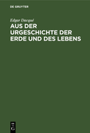 Aus Der Urgeschichte Der Erde Und Des Lebens: Tatsachen Und Gedanken