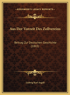Aus Der Vorzeit Des Zollvereins: Beitrag Zur Deutschen Geschichte (1865)