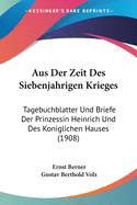 Aus Der Zeit Des Siebenjahrigen Krieges: Tagebuchblatter Und Briefe Der Prinzessin Heinrich Und Des Koniglichen Hauses (1908)