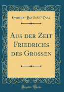 Aus Der Zeit Friedrichs Des Gro?en (Classic Reprint)