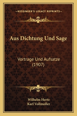 Aus Dichtung Und Sage: Vortrage Und Aufsatze (1907) - Hertz, Wilhelm, Dr., and Vollmoller, Karl (Editor)