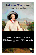 Aus Meinem Leben. Dichtung Und Wahrheit: Autobiographie