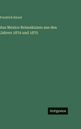 Aus Mexico: Reiseskizzen aus den Jahren 1874 und 1875