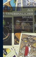 Aus Uebersinnlicher Sphre: Die Wunder Der Modernen Magie in Den Phnomenen Des Gedankenlesens, Des Hypnotismus, Mesmerismus, Somnambulismus, Der Sensitivitt, Der Psychometrie, Der Telepathie Und Der Sogenannten "Mediumistischen Erscheinungen,"