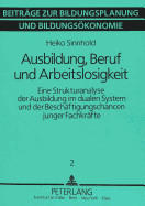 Ausbildung, Beruf Und Arbeitslosigkeit: Eine Strukturanalyse Der Ausbildung Im Dualen System Und Der Beschaeftigungschancen Junger Fachkraefte