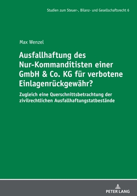 Ausfallhaftung des Nur-Kommanditisten einer GmbH & Co. KG fuer verbotene Einlagenrueckgewaehr?: Zugleich eine Querschnittsbetrachtung der zivilrechtlichen Ausfallhaftungstatbestaende - Meyer, Andr?, and Wenzel, Max