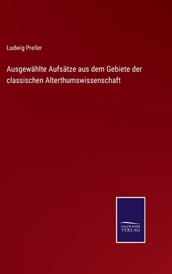 Ausgewhlte Aufstze aus dem Gebiete der classischen Alterthumswissenschaft - Preller, Ludwig