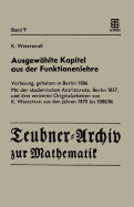 Ausgewhlte Kapitel aus der Funktionenlehre: Vorlesung, gehalten in Berlin 1886 Mit der akademischen Antrittsrede, Berlin 1857, und drei weiteren Originalarbeiten von K. Weierstrass aus den Jahren 1870 bis 1880/86