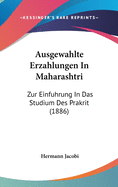 Ausgewahlte Erzahlungen In Maharashtri: Zur Einfuhrung In Das Studium Des Prakrit (1886)