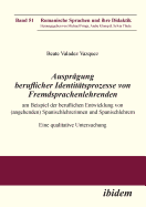 Ausprgung beruflicher Identittsprozesse von Fremdsprachenlehrenden am Beispiel der beruflichen Entwicklung von (angehenden) Spanischlehrerinnen und Spanischlehrern: Eine qualitative Untersuchung