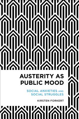 Austerity as Public Mood: Social Anxieties and Social Struggles - Forkert, Kirsten